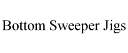 BOTTOM SWEEPER JIGS trademark