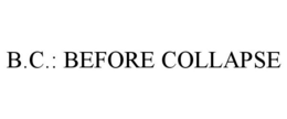 B.C.: BEFORE COLLAPSE trademark