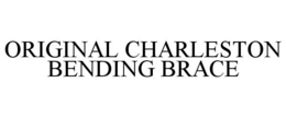 ORIGINAL CHARLESTON BENDING BRACE trademark