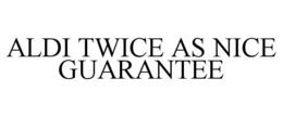 ALDI TWICE AS NICE GUARANTEE trademark
