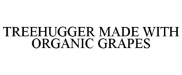 TREEHUGGER MADE WITH ORGANIC GRAPES trademark
