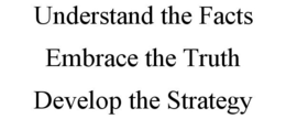 UNDERSTAND THE FACTS EMBRACE THE TRUTH DEVELOP THE STRATEGY trademark