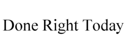 DONE RIGHT TODAY trademark