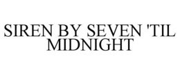 SIREN BY SEVEN 'TIL MIDNIGHT trademark