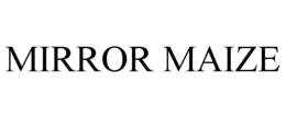 MIRROR MAIZE trademark