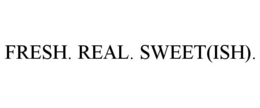 FRESH. REAL. SWEET(ISH). trademark
