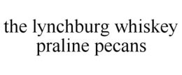 THE LYNCHBURG WHISKEY PRALINE PECANS trademark