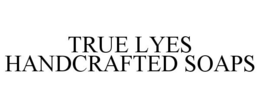 TRUE LYES HANDCRAFTED SOAPS trademark