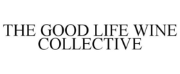 THE GOOD LIFE WINE COLLECTIVE trademark