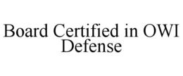 BOARD CERTIFIED IN OWI DEFENSE trademark