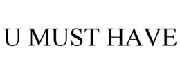 U MUST HAVE trademark