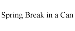SPRING BREAK IN A CAN trademark