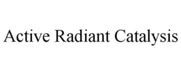 ACTIVE RADIANT CATALYSIS trademark