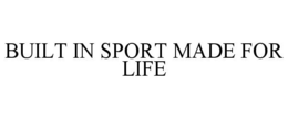 BUILT IN SPORT MADE FOR LIFE trademark