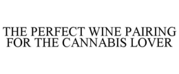 THE PERFECT WINE PAIRING FOR THE CANNABIS LOVER trademark