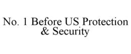 NO. 1 BEFORE US PROTECTION & SECURITY trademark