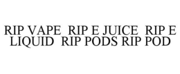 RIP VAPE RIP E JUICE RIP E LIQUID RIP PODS RIP POD trademark