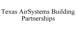 TEXAS AIRSYSTEMS BUILDING PARTNERSHIPS trademark