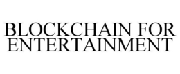 BLOCKCHAIN FOR ENTERTAINMENT trademark