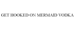 GET HOOKED ON MERMAID VODKA trademark