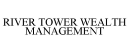 RIVER TOWER WEALTH MANAGEMENT trademark