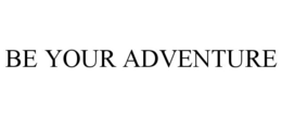 BE YOUR ADVENTURE trademark