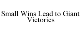 SMALL WINS LEAD TO GIANT VICTORIES trademark