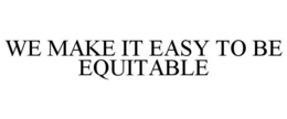 WE MAKE IT EASY TO BE EQUITABLE trademark