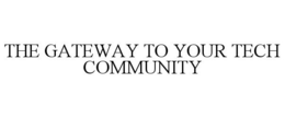 THE GATEWAY TO YOUR TECH COMMUNITY trademark