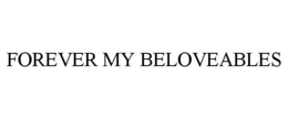 FOREVER MY BELOVEABLES trademark