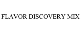 FLAVOR DISCOVERY MIX trademark
