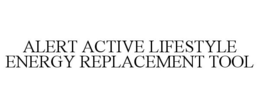 ALERT ACTIVE LIFESTYLE ENERGY REPLACEMENT TOOL trademark
