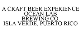 A CRAFT BEER EXPERIENCE OCEAN LAB BREWING CO. ISLA VERDE, PUERTO RICO trademark