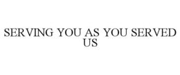 SERVING YOU AS YOU SERVED US trademark