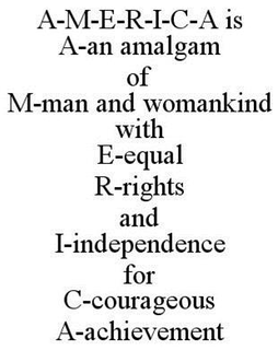 A-M-E-R-I-C-A IS A-AN AMALGAM OF M-MAN AND WOMANKIND WITH E-EQUAL R-RIGHTS AND I-INDEPENDENCE FOR C-COURAGEOUS A-ACHIEVEMENT trademark