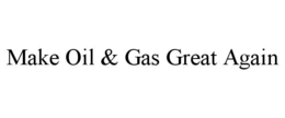 MAKE OIL & GAS GREAT AGAIN trademark