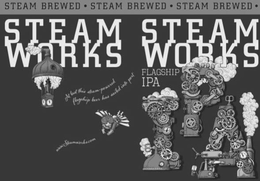 STEAM WORKS STEAM WORKS · STEAM BREWED · STEAM BREWED · STEAM BREWED · FLAGSHIP IPA IPA AT LAST THIS STEAM-POWERED FLAGSHIP BEER HAS SAILED INTO PORT WWW. STEAMWORKS.COM trademark