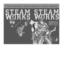 STEAM WORKS STEAM WORKS STEAM BREWED · STEAM BREWED · STEAM BREWED · HEROICA RED ALE WWW.STEAMWORKS.COM RECYCLE FOR REDEMPTION NO.5 trademark
