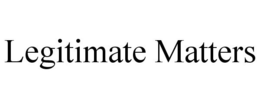 LEGITIMATE MATTERS trademark
