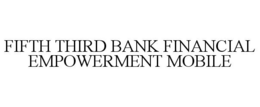 FIFTH THIRD BANK FINANCIAL EMPOWERMENT MOBILE trademark