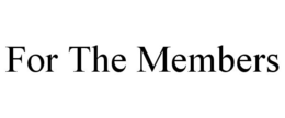 FOR THE MEMBERS trademark