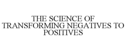 THE SCIENCE OF TRANSFORMING NEGATIVES TO POSITIVES trademark