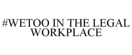#WETOO IN THE LEGAL WORKPLACE trademark
