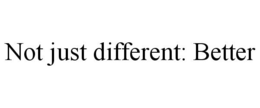 NOT JUST DIFFERENT: BETTER trademark