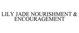 LILY JADE NOURISHMENT & ENCOURAGEMENT trademark