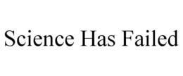 SCIENCE HAS FAILED trademark
