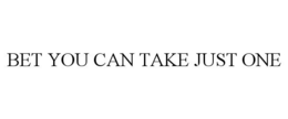 BET YOU CAN TAKE JUST ONE trademark
