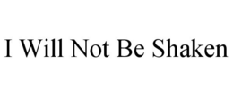 I WILL NOT BE SHAKEN trademark