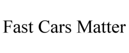 FAST CARS MATTER trademark