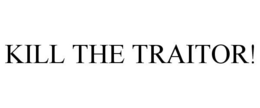KILL THE TRAITOR! trademark